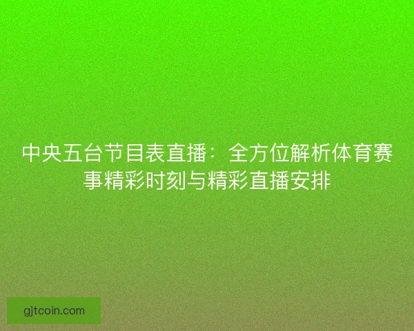 中央五台节目表直播：全方位解析体育赛事精彩时刻与精彩直播安排