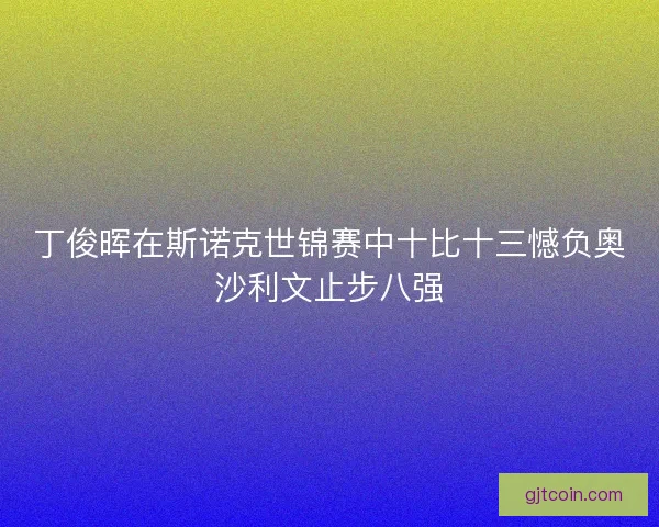 丁俊晖在斯诺克世锦赛中十比十三憾负奥沙利文止步八强